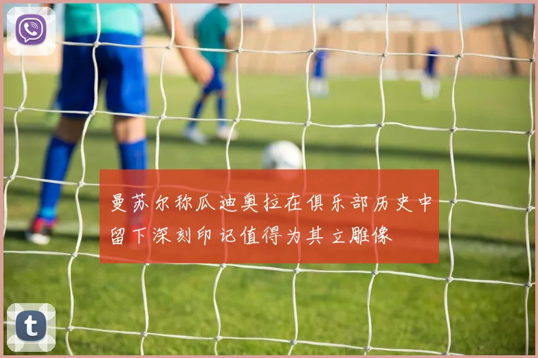 曼苏尔称瓜迪奥拉在俱乐部历史中留下深刻印记值得为其立雕像
