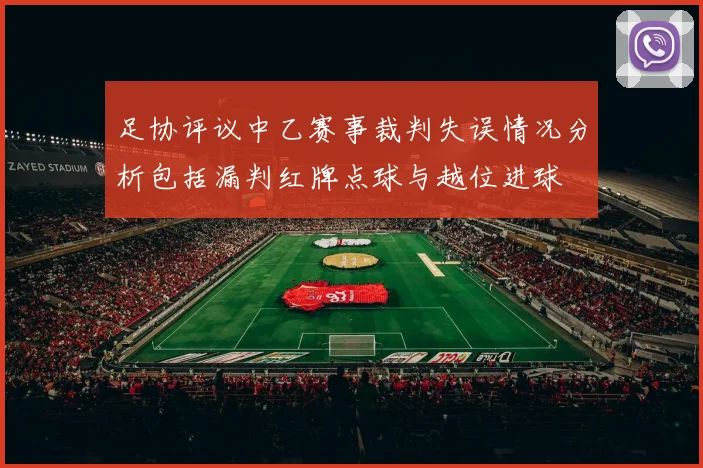 足协评议中乙赛事裁判失误情况分析包括漏判红牌点球与越位进球